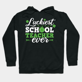 Luckiest School Teacher Ever Saint Patrick's Day Design For Teachers Hoodie